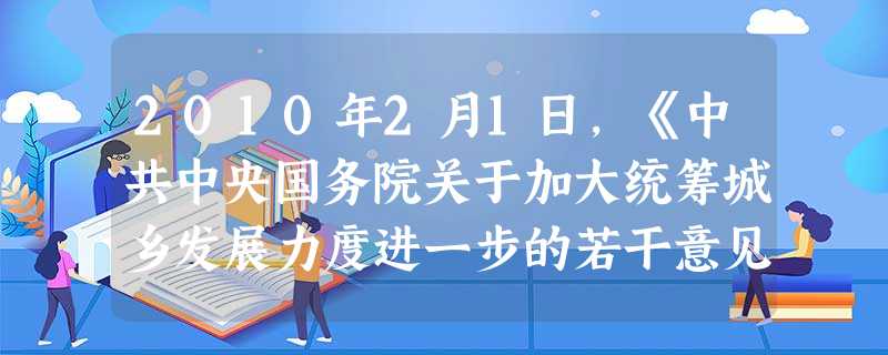 2010年2月1日,《中共中央国务院关于加大统筹城乡发展力度进一步的若干意见》发布。这是2004年以来中央连续第七年制定指导“三农”工作的“一号文件”。A.深化 2010年2月1日,《中共中央国务院关于加大统筹城乡发展力度进一步的若干意见》发布。这是2004年以来中央连续第七年制定指导“三农”工作的“一号文件”。A.深化