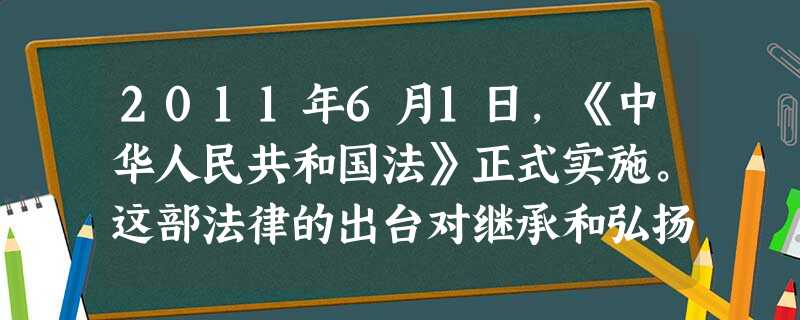 2011年6月1日,《中华人民共和国法》正式实施。这部法律的出台对继承和弘扬中华民族优秀传统文化,将产生重大而深远的影响。A.文化遗产B.非物质文化遗产C.民俗 2011年6月1日,《中华人民共和国法》正式实施。这部法律的出台对继承和弘扬中华民族优秀传统文化,将产生重大而深远的影响。A.文化遗产B.非物质文化遗产C.民俗