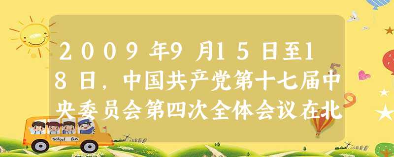 2009年9月15日至18日,中国共产党第十七届中央委员会第四次全体会议在北京举行。全会审议通过了《中共中央关于加强和改进新形势下________若 2009年9月15日至18日,中国共产党第十七届中央委员会第四次全体会议在北京举行。全会审议通过了《中共中央关于加强和改进新形势下________若