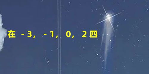 在 -3,-1, 0, 2 四个数中,最大的数是A.-1B.0C.2D.-3 在 -3,-1, 0, 2 四个数中,最大的数是A.-1B.0C.2D.-3