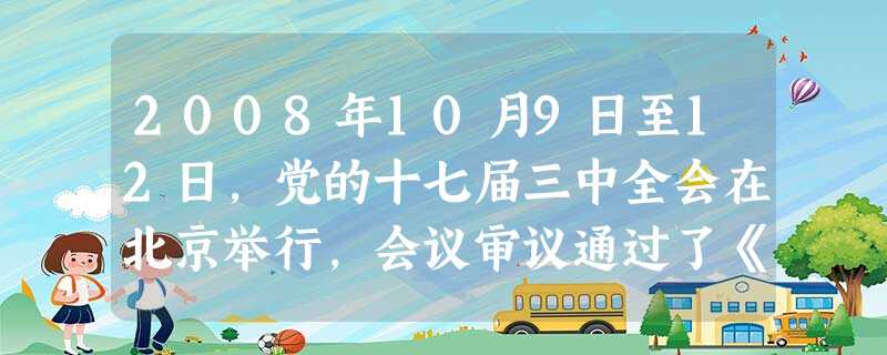 2008年10月9日至12日,党的十七届三中全会在北京举行,会议审议通过了《中共中央关于推进__________若干重大问题的决定》。[ 2008年10月9日至12日,党的十七届三中全会在北京举行,会议审议通过了《中共中央关于推进__________若干重大问题的决定》。[