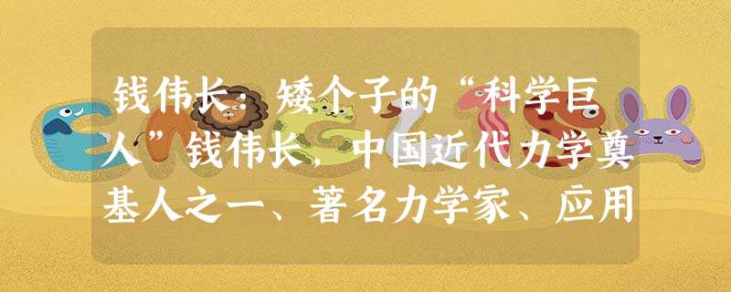 钱伟长:矮个子的“科学巨人”钱伟长,中国近代力学奠基人之一、著名力学家、应用数学家、教育家,2010年7月30日辞世,享年98岁。 钱伟长:矮个子的“科学巨人”钱伟长,中国近代力学奠基人之一、著名力学家、应用数学家、教育家,2010年7月30日辞世,享年98岁。
