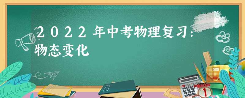 2022年中考物理复习:物态变化 2022年中考物理复习:物态变化