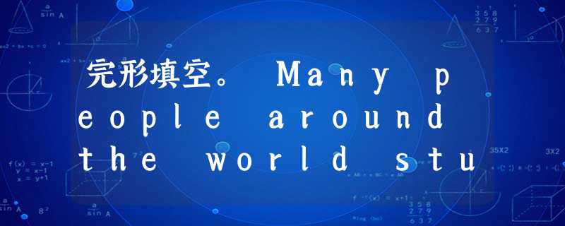 完形填空。 Many people around the world study English.English is sp 完形填空。 Many people around the world study English.English is sp