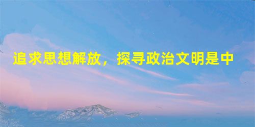 追求思想解放,探寻政治文明是中外现代化探索的重要内容。材料一:在古代希腊、罗马文明之后,基督教会对西方世界近千年的思想统 追求思想解放,探寻政治文明是中外现代化探索的重要内容。材料一:在古代希腊、罗马文明之后,基督教会对西方世界近千年的思想统