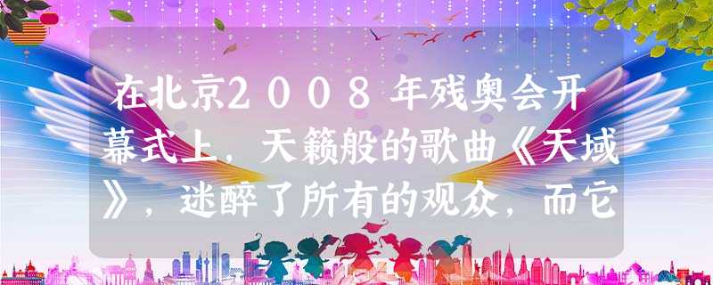 在北京2008年残奥会开幕式上,天籁般的歌曲《天域》,迷醉了所有的观众,而它的演唱者——杨海涛,先天失明,从来就没有看见过眼前这个斑斓的世界。他凭着坚定的信念和 在北京2008年残奥会开幕式上,天籁般的歌曲《天域》,迷醉了所有的观众,而它的演唱者——杨海涛,先天失明,从来就没有看见过眼前这个斑斓的世界。他凭着坚定的信念和