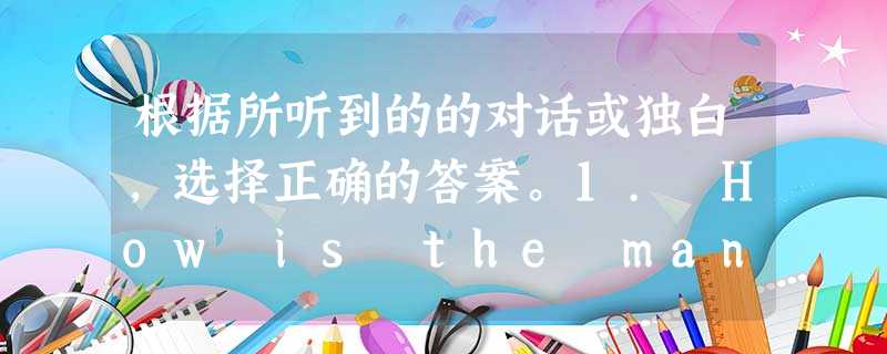 根据所听到的的对话或独白,选择正确的答案。1. How is the man going to Beijing Wildlife Park tomo 根据所听到的的对话或独白,选择正确的答案。1. How is the man going to Beijing Wildlife Park tomo