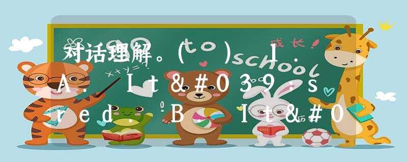 对话理解。( ) 1. A. It's red. B. It's green.C. It's blue.() 2. A. In the shop 对话理解。( ) 1. A. It's red. B. It's green.C. It's blue.() 2. A. In the shop