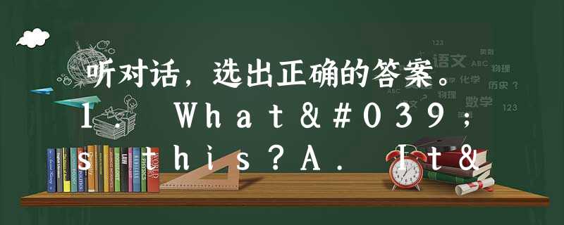 听对话,选出正确的答案。1. What's this?A. It's an orange.B. It's a pen. C It's 听对话,选出正确的答案。1. What's this?A. It's an orange.B. It's a pen. C It's