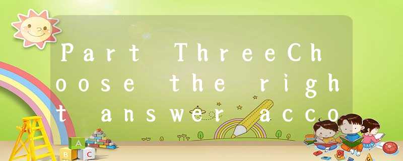 Part ThreeChoose the right answer according to what you hear.1. Jack l Part ThreeChoose the right answer according to what you hear.1. Jack l