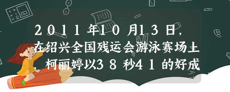 2011年10月13日,在绍兴全国残运会游泳赛场上,柯丽婷以38秒41的好成绩夺冠,并打破该项目全国纪录。面对身体的残疾,柯丽婷没有屈服,而是以更大精力投入到学 2011年10月13日,在绍兴全国残运会游泳赛场上,柯丽婷以38秒41的好成绩夺冠,并打破该项目全国纪录。面对身体的残疾,柯丽婷没有屈服,而是以更大精力投入到学
