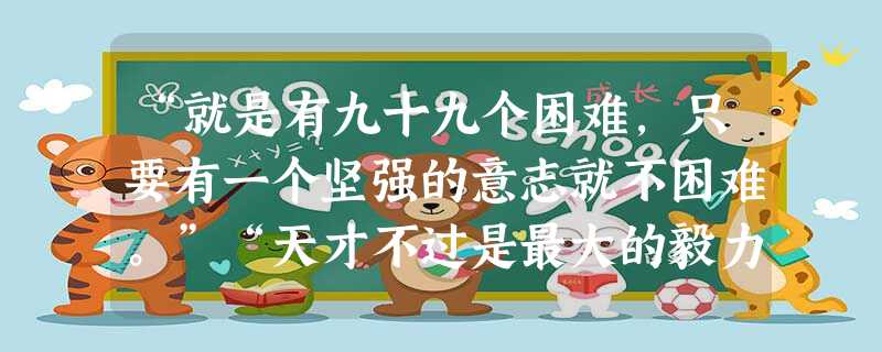 “就是有九十九个困难,只要有一个坚强的意志就不困难。”“天才不过是最大的毅力”这两句名言说明的都是坚强意志品质的A.特点B.表现C.作用D.培养坚强意志品质 “就是有九十九个困难,只要有一个坚强的意志就不困难。”“天才不过是最大的毅力”这两句名言说明的都是坚强意志品质的A.特点B.表现C.作用D.培养坚强意志品质