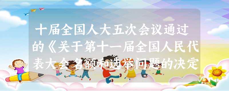 十届全国人大五次会议通过的《关于第十一届全国人民代表大会名额和选举问题的决定》,其中专门规定:“在农民工比较集中的省、直辖市,应有农民工代表。”这说明A.我 十届全国人大五次会议通过的《关于第十一届全国人民代表大会名额和选举问题的决定》,其中专门规定:“在农民工比较集中的省、直辖市,应有农民工代表。”这说明A.我