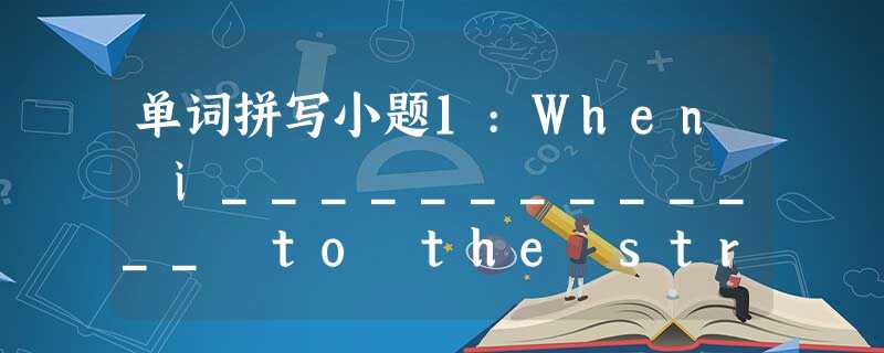 单词拼写小题1:When i_____________ to the strangers, I felt a bit shy.小题2: 单词拼写小题1:When i_____________ to the strangers, I felt a bit shy.小题2: