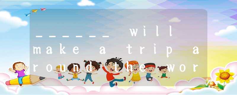 ______ will make a trip around the world during the coming Christmas.A.The Evens ______ will make a trip around the world during the coming Christmas.A.The Evens