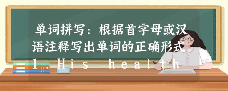 单词拼写:根据首字母或汉语注释写出单词的正确形式。1.His health s ________ terribly from heavy drinking in 单词拼写:根据首字母或汉语注释写出单词的正确形式。1.His health s ________ terribly from heavy drinking in