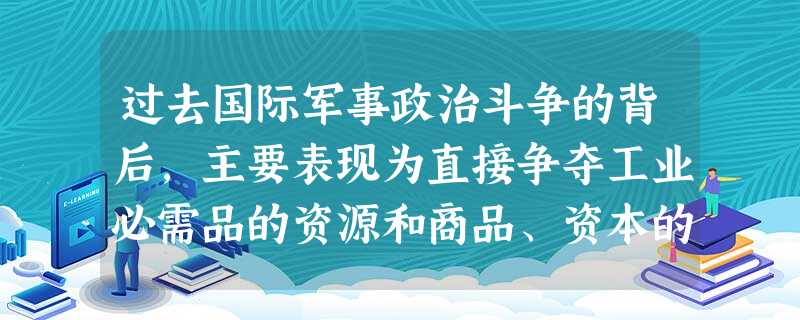 过去国际军事政治斗争的背后,主要表现为直接争夺工业必需品的资源和商品、资本的竞争展开。发展的优势蕴藏于知识和科技之中,社会财富日益向拥有知识和科技优 过去国际军事政治斗争的背后,主要表现为直接争夺工业必需品的资源和商品、资本的竞争展开。发展的优势蕴藏于知识和科技之中,社会财富日益向拥有知识和科技优