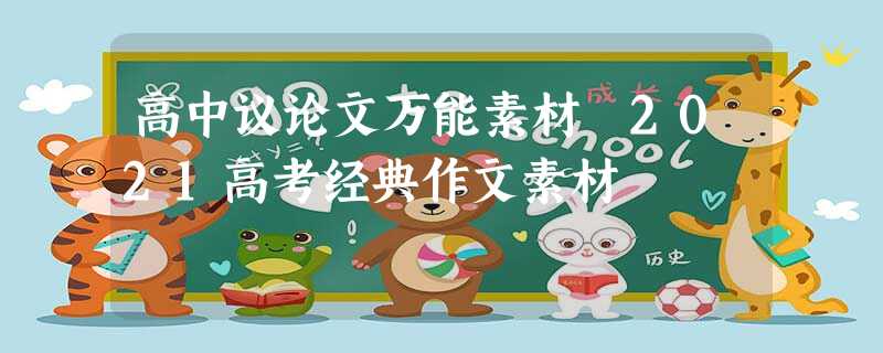 高中议论文万能素材 2021高考经典作文素材 高中议论文万能素材 2021高考经典作文素材