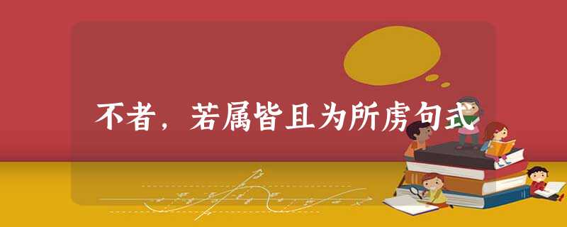不者,若属皆且为所虏句式 不者,若属皆且为所虏句式