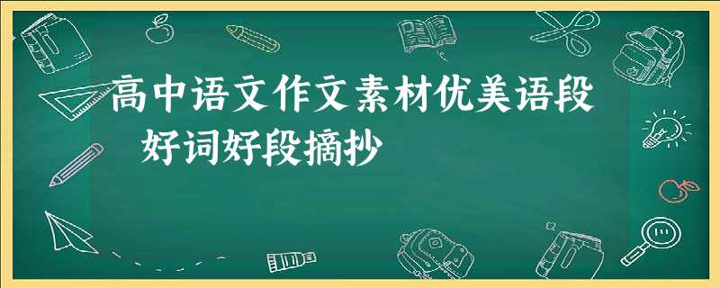 高中语文作文素材优美语段 好词好段摘抄 高中语文作文素材优美语段 好词好段摘抄
