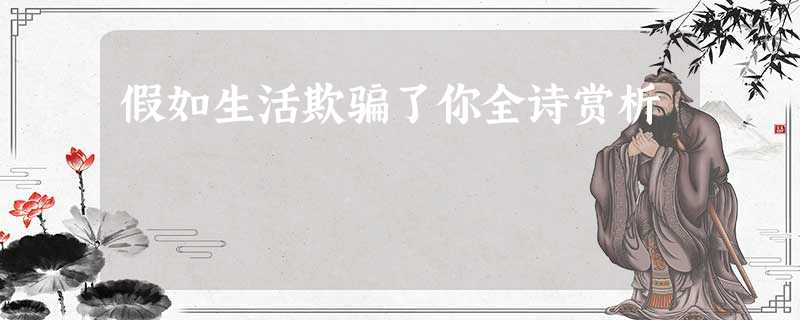 假如生活欺骗了你全诗赏析 假如生活欺骗了你全诗赏析