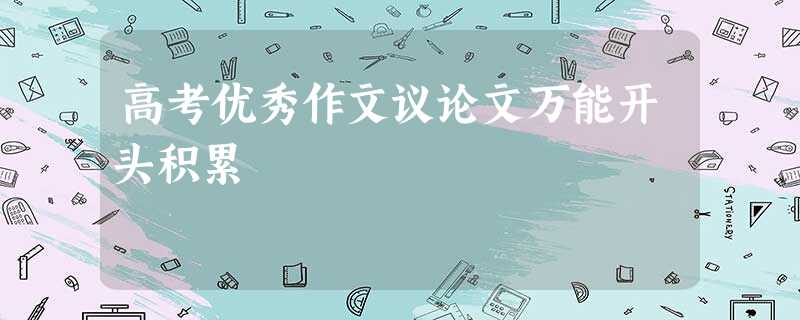高考优秀作文议论文万能开头积累 高考优秀作文议论文万能开头积累