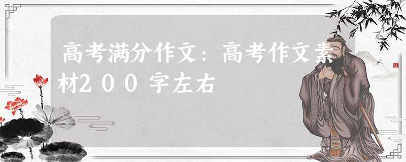 高考满分作文:高考作文素材200字左右 高考满分作文:高考作文素材200字左右