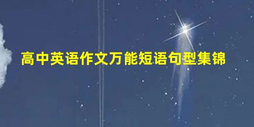 高中英语作文万能短语句型集锦 高中英语作文万能短语句型集锦