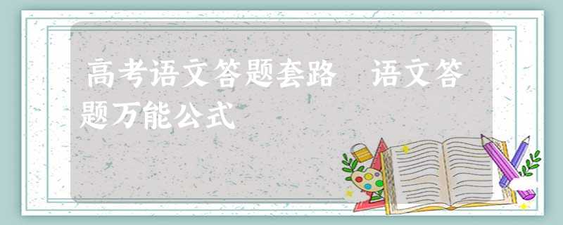 高考语文答题套路 语文答题万能公式 高考语文答题套路 语文答题万能公式