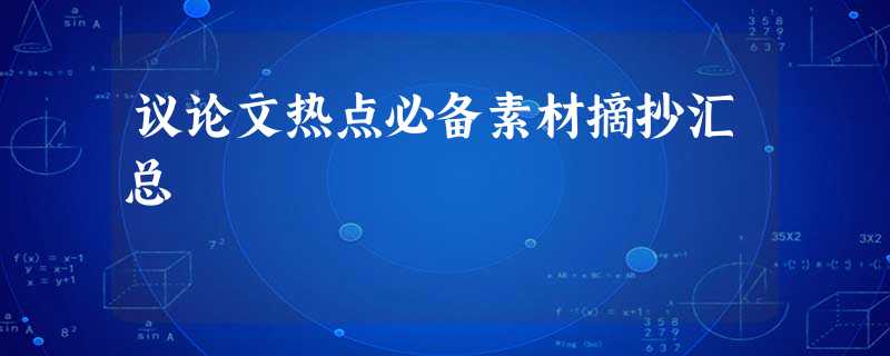 议论文热点必备素材摘抄汇总 议论文热点必备素材摘抄汇总