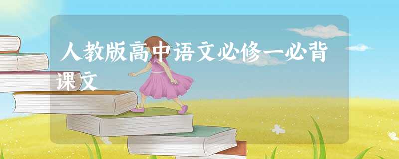 人教版高中语文必修一必背课文 人教版高中语文必修一必背课文