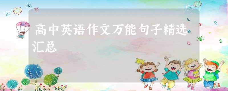 高中英语作文万能句子精选汇总 高中英语作文万能句子精选汇总
