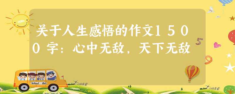 关于人生感悟的作文1500字:心中无敌,天下无敌 关于人生感悟的作文1500字:心中无敌,天下无敌