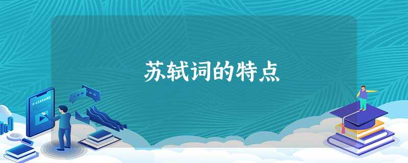 苏轼词的特点 苏轼词的特点