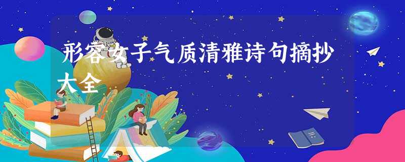 形容女子气质清雅诗句摘抄大全 形容女子气质清雅诗句摘抄大全