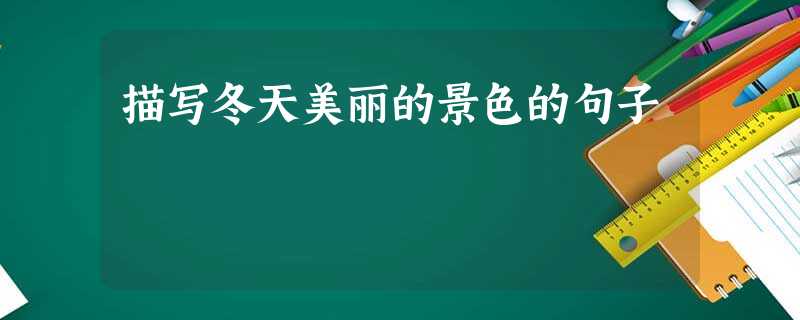 描写冬天美丽的景色的句子 描写冬天美丽的景色的句子