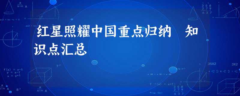 红星照耀中国重点归纳 知识点汇总 红星照耀中国重点归纳 知识点汇总