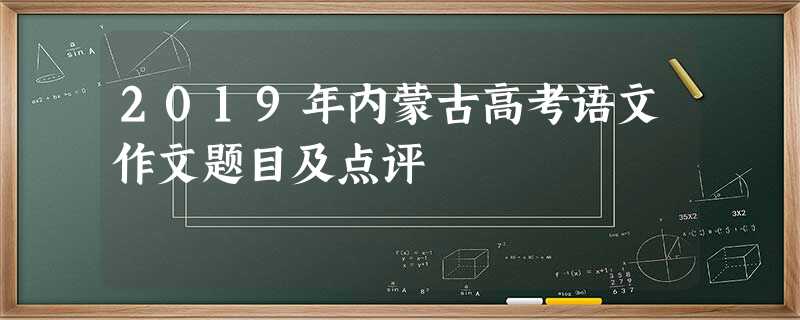 2019年内蒙古高考语文作文题目及点评 2019年内蒙古高考语文作文题目及点评
