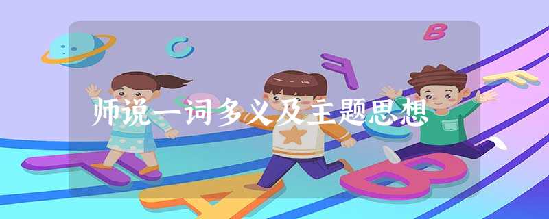 师说一词多义及主题思想 师说一词多义及主题思想