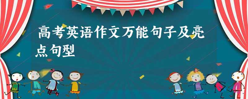 高考英语作文万能句子及亮点句型 高考英语作文万能句子及亮点句型