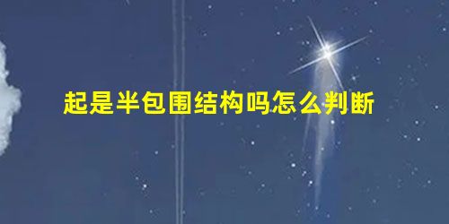 起是半包围结构吗怎么判断 起是半包围结构吗怎么判断