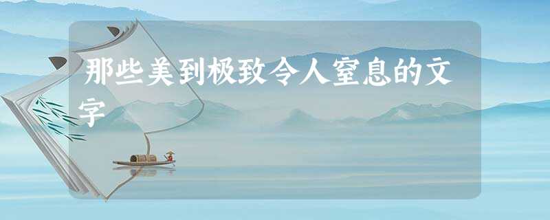 那些美到极致令人窒息的文字 那些美到极致令人窒息的文字