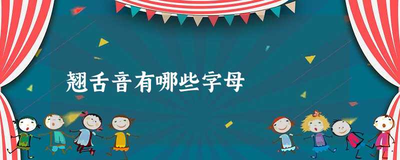 翘舌音有哪些字母 翘舌音有哪些字母