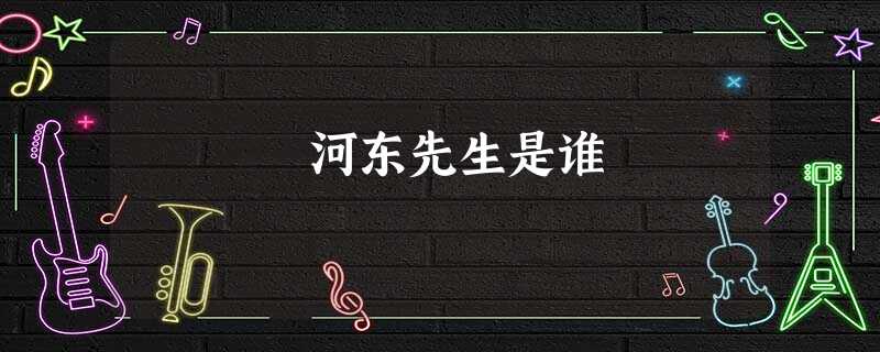 河东先生是谁 河东先生是谁