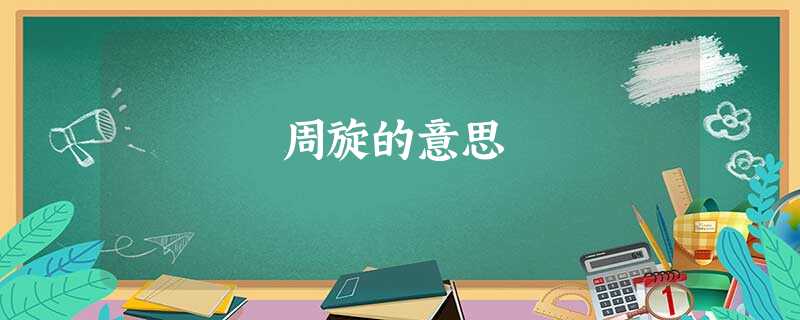 周旋的意思 周旋的意思