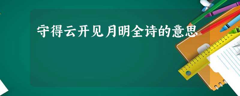 守得云开见月明全诗的意思 守得云开见月明全诗的意思
