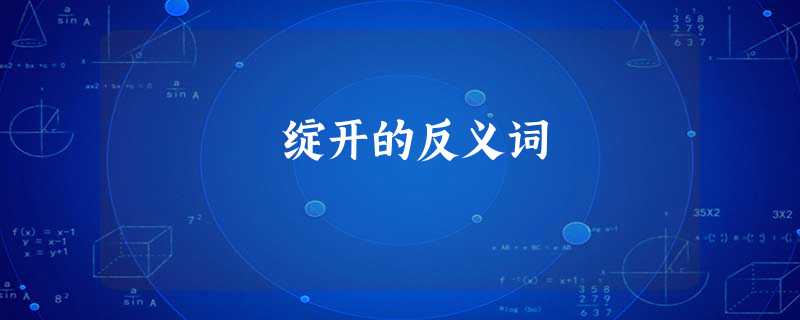 绽开的反义词 绽开的反义词