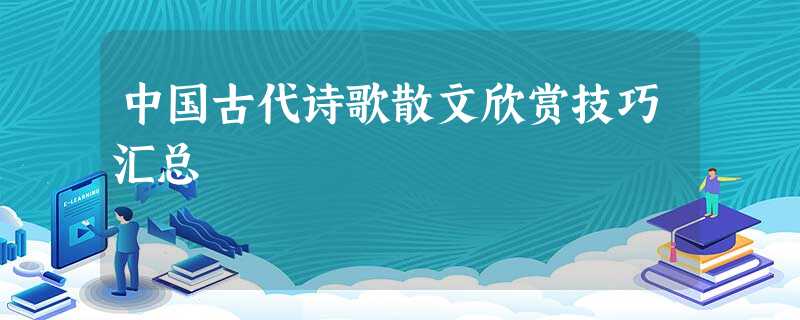 中国古代诗歌散文欣赏技巧汇总 中国古代诗歌散文欣赏技巧汇总