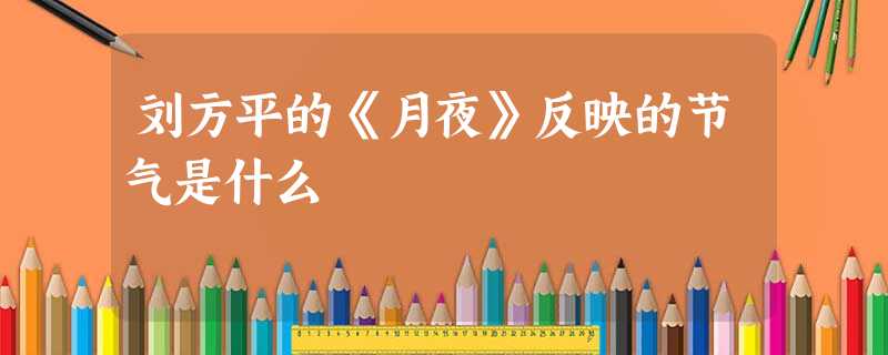 刘方平的《月夜》反映的节气是什么 刘方平的《月夜》反映的节气是什么