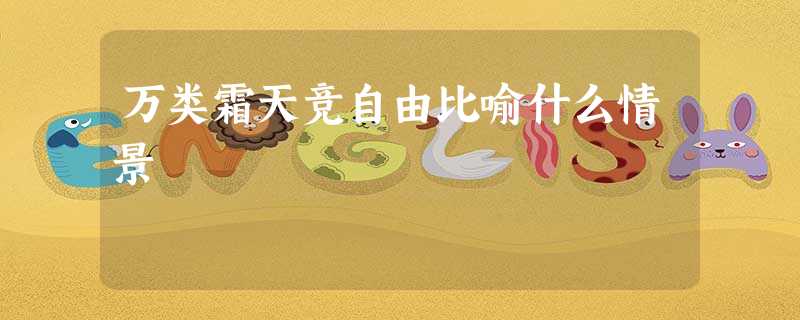 万类霜天竞自由比喻什么情景 万类霜天竞自由比喻什么情景